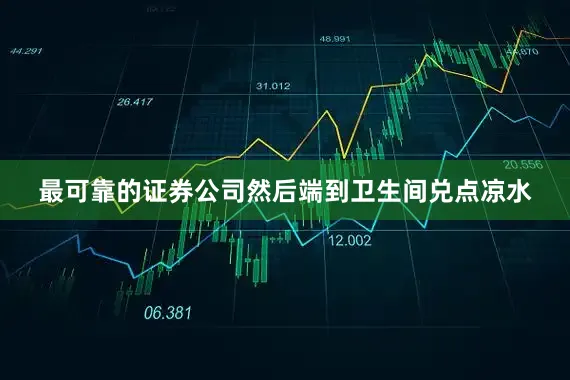 最可靠的证券公司然后端到卫生间兑点凉水
