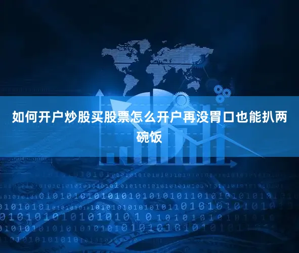 如何开户炒股买股票怎么开户再没胃口也能扒两碗饭